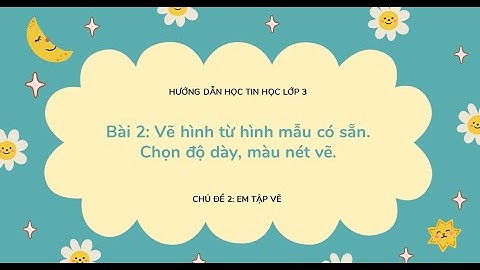Chủ đề 2: Bài 2:Vẽ hình từ hình mẫu có sẵn. Chọn độ dày , màu nét vẽ - Tin học lớp 3
