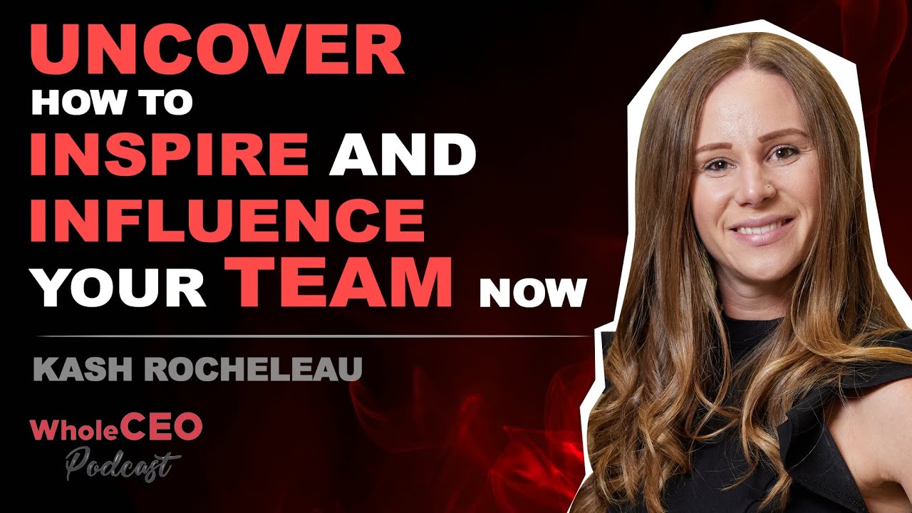 Uncover How To Inspire And Influence Your Team Now | Kash Rocheleau ...