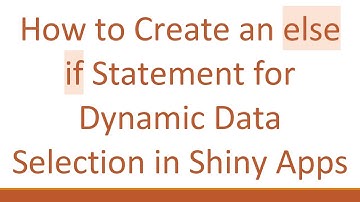 How to Create an else if Statement for Dynamic Data Selection in Shiny Apps