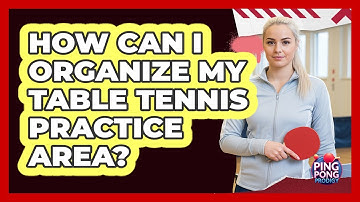 How Can I Organize My Table Tennis Practice Area?