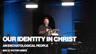 Our Identity in Christ: An Eschatological People | Victor Vieira