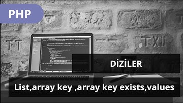 #PHP DERSLERİ - DİZİLER  -  list , array key exists ,array keys ve array values