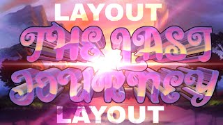 The Last Journey Layout (My upcoming big megacollab)