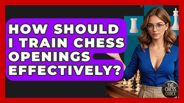 How Should I Train Chess Openings Effectively? - The Chess Codex