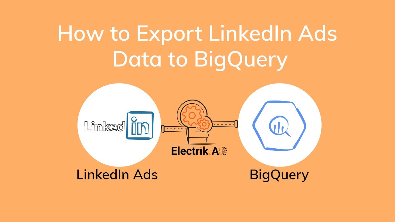 How to Export LinkedIn Ads Data to BigQuery with Electrk.AI