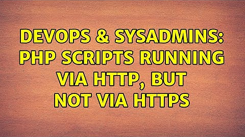 DevOps & SysAdmins: PHP scripts running via HTTP, but not via HTTPS (2 Solutions!!)