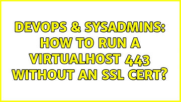 DevOps & SysAdmins: How to run a virtualhost 443 without an SSL cert? (3 Solutions!!)