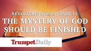 Revelation Series—Part 15: The Mystery of God Should Be Finished - The Trumpet Daily