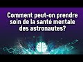 Comment peut-on prendre soin de la santé mentale des astronautes?