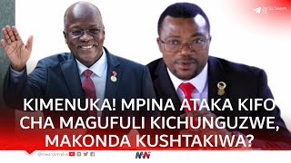 KIMENUKA! MPINA ATAKA KIFO CHA MAGUFULI KICHUNGUZWE, MABEYO ATAJWA, MAKONDA NA CHALAMILA KUSHTAKIWA?