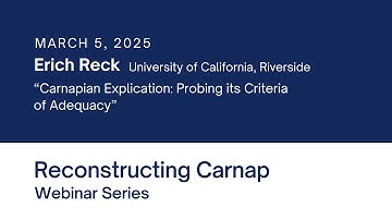 "Carnapian Explication: Probing its Criteria of Adequacy" by Erich Reck (UC Riverside)