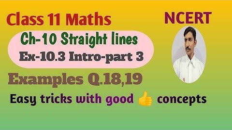 Class 11 NCERT Math Ch-10 Straight lines Ex-10.3 Intro-part 3 Example 18,19 . @Education4Hunt