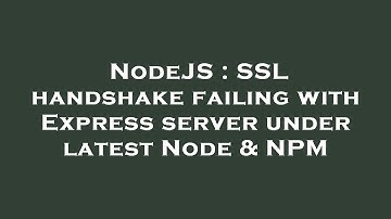 NodeJS : SSL handshake failing with Express server under latest Node & NPM