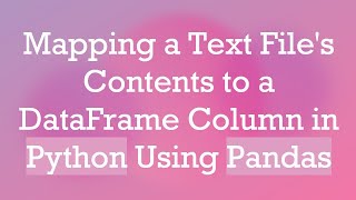 Mapping a Text File's Contents to a DataFrame Column in Python Using Pandas