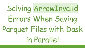 Solving ArrowInvalid Errors When Saving Parquet Files with Dask in Parallel