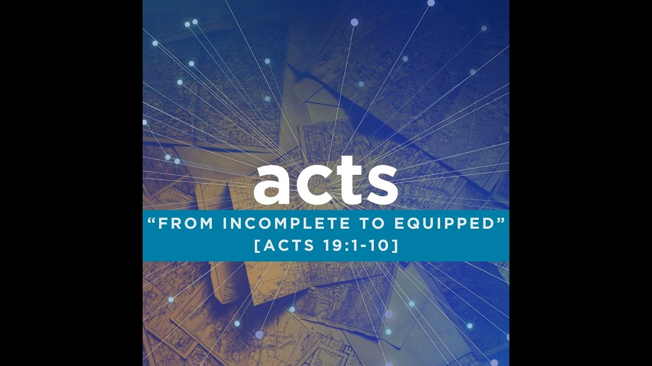 “From Incomplete to Equipped” [Acts 19:1-10]