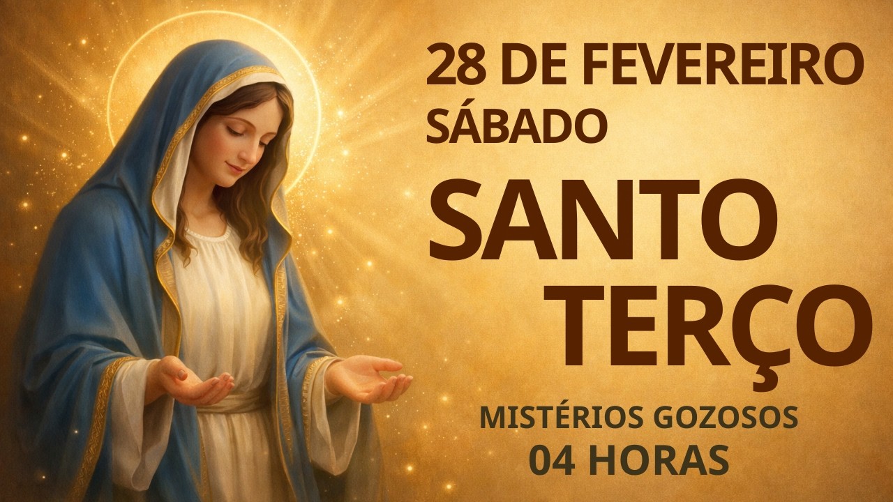 TERÇO DE HOJE - 28/02/2026 - SÁBADO: MISTÉRIOS GOZOSOS - 04 HORAS