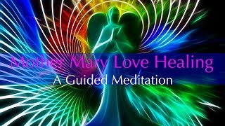 Mother Mary Love Healing, A Guided Meditation