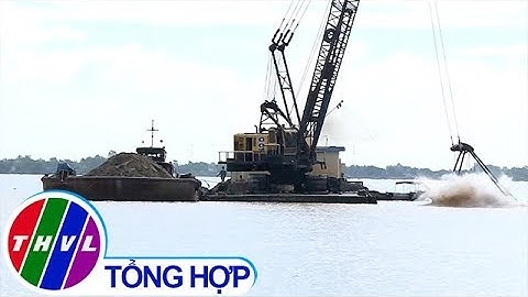 THVL | Quản lý chặt khai thác cát sông