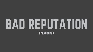 Halfcocked - Bad Reputation (Lyrics)