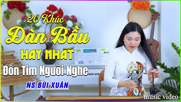 Neo Đậu Bến Quê, Gọi Đò ➤ Tuyển chọn 20 khúc nhạc đàn bầu hay nhất đốn tim người nghe | NS BÙI XUÂN