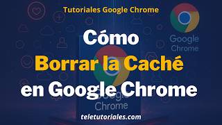 Cómo borrar la caché en Google Chrome