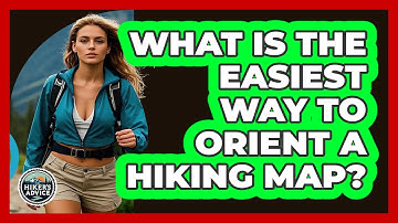 What Is The Easiest Way To Orient A Hiking Map?