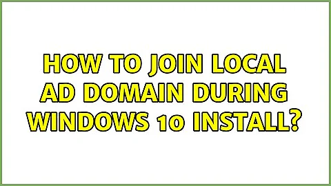 How to join local AD domain during Windows 10 install?