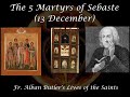 The 5 Martyrs of Sebaste (13 December): Butler&#39;s Lives of the Saints