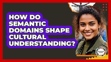 How Do Semantic Domains Shape Cultural Understanding? - Anthropology Insights