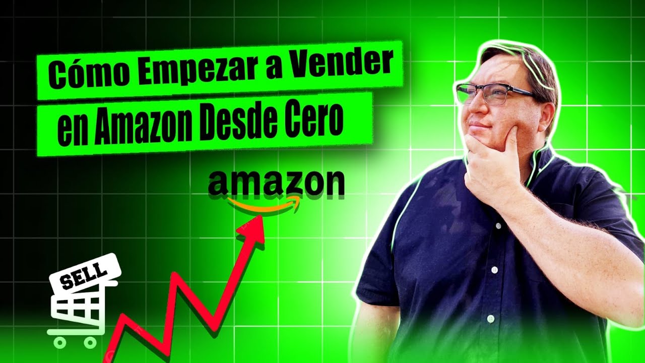 Cómo Empezar a Vender en Amazon Desde Cero: Guía Completa para ...