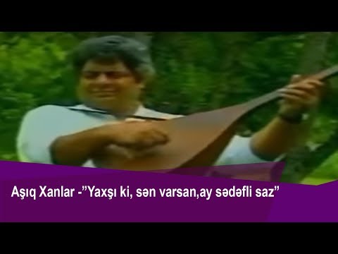 Aşıq Xanlar Məhərrəmov -  “Yaxşi ki, sən varsan, ay sədəfli saz“