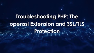Troubleshooting PHP: The openssl Extension and SSL/TLS Protection