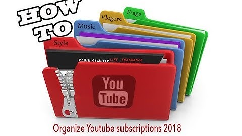 How to organize Youtube subscriptions 2018