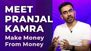Meet Pranjal Kamra - Make Money From Money