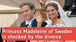 Princess Madeleine of Sweden is shocked by the divorce