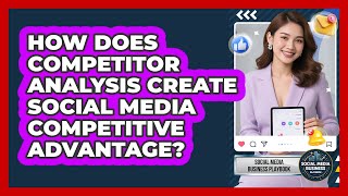 Full How Does Competitor Analysis Create Social Media Competitive Advantage News
