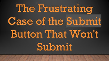 The Frustrating Case of the Submit Button That Won