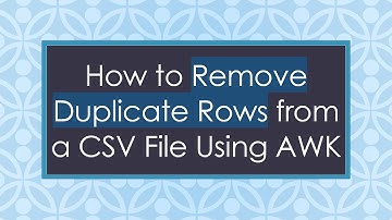 How to Remove Duplicate Rows from a CSV File Using AWK