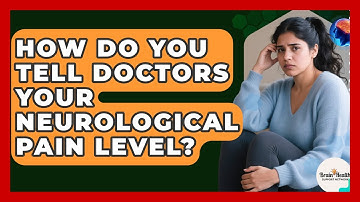 How Do You Tell Doctors Your Neurological Pain Level? - Brain Health Support Network