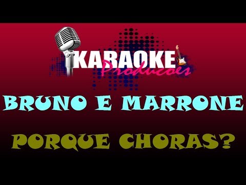 BRUNO E MARRONE - PORQUE CHORAS? ( KARAOKE )