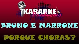 BRUNO E MARRONE - PORQUE CHORAS? ( KARAOKE )