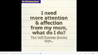 I Need More Attentionaffection From Mom, Coaching By The Self Esteem Doctor
