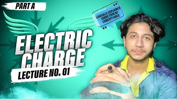 Electric Charge | Electrostatics lecture # 1 (Part A) | Explained Logically Everything|Logics Wallah