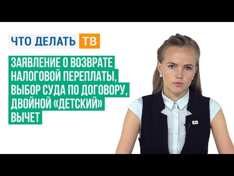 Заявление о возврате налоговой переплаты, выбор суда по договору, двойной «детский» вычет Заявление о возврате налоговой переплаты, выбор суда по договору, двойной «детский» вычет