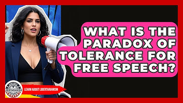 What Is The Paradox Of Tolerance For Free Speech? - Learn About Libertarianism