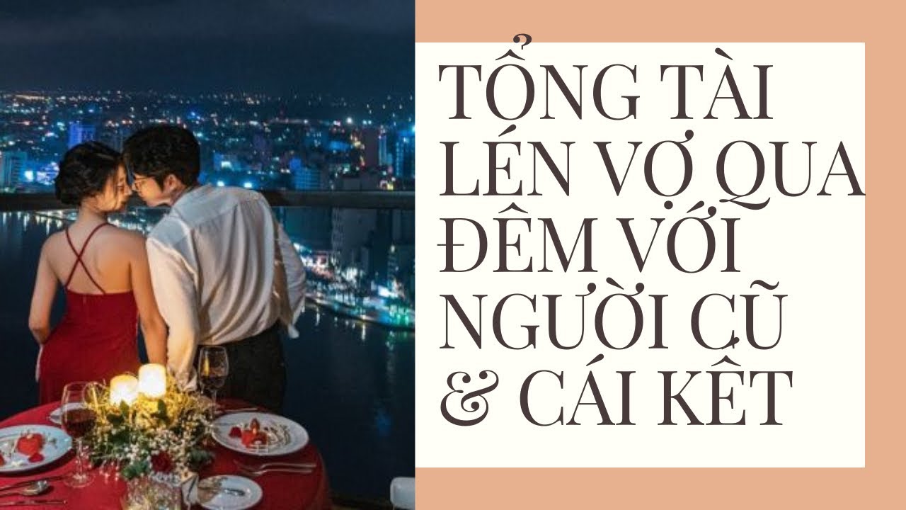 TỔNG TÀI LÉN VỢ QUA ĐÊM VỚI NGƯỜI CŨ… NHƯNG SÁNG HÔM SAU MỌI THỨ SỤP ĐỔ, TRUYỆN AUDIO NGÔN TÌNH FULL