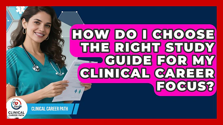 How Do I Choose the Right Study Guide for My Clinical Career Focus? - Clinical Career Path