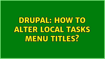 Drupal: How to alter local tasks menu titles? (2 Solutions!!)