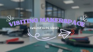 Details International Vlog #3: Visiting Makerspace Guide